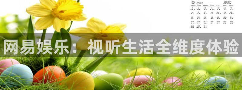天顺娱乐：网易娱乐：视听生活全维度体验