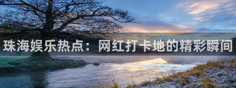 天顺娱乐：珠海娱乐热点：网红打卡地的精彩瞬间