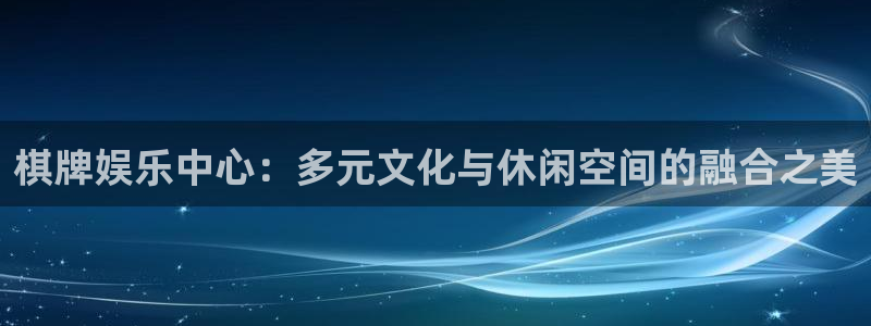 天顺娱乐：棋牌娱乐中心：多元文化与休闲空间的融合之美